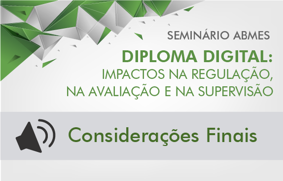 Seminário ABMES |Diploma digital: impactos na regulação, na avaliação e na supervisão (Considerações Finais)