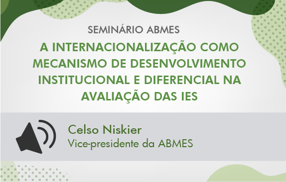 Seminário ABMES |A internacionalização como mecanismo de desenvolvimento institucional e diferencial na avaliação das IES (Celso Niskier)