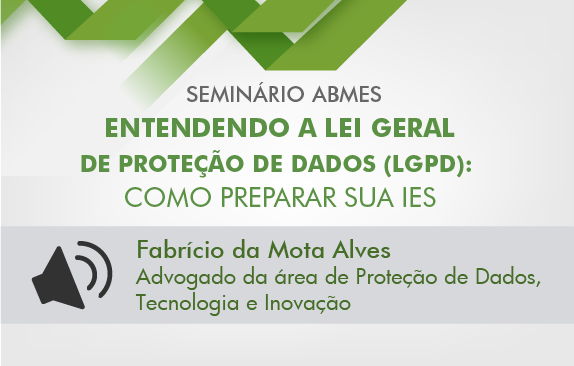 Seminário ABMES | Entendendo a Lei Geral de Proteção de Dados (Fabrício da Mota)