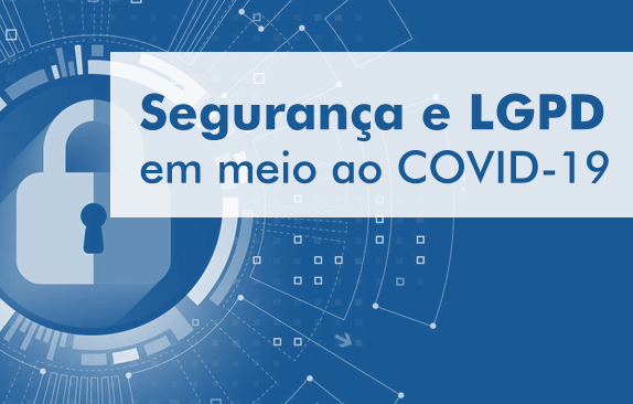 Segurança e LGPD em meio à pandemia do novo coronavírus