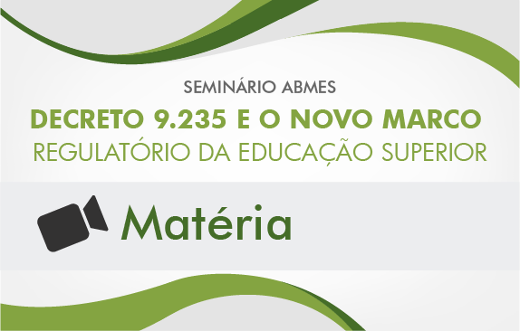 Seminário ABMES | Decreto 9.235 e o novo marco regulatório da educação superior (Matéria)