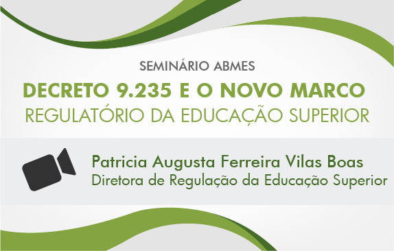 Seminário ABMES | Decreto 9.235 e o novo marco regulatório da educação superior (Patricia Vilas Boas)