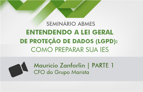 Seminário ABMES | Entendendo a Lei Geral de Proteção de Dados (Maurício Zanforlin) - parte 1